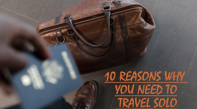 Solo Travel is the Best! Here’s 10 Reasons why…